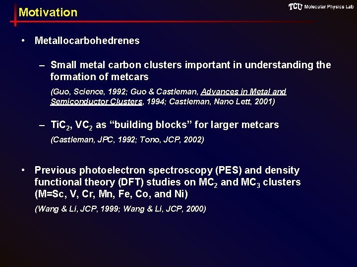 Motivation • Metallocarbohedrenes – Small metal carbon clusters important in understanding the formation of