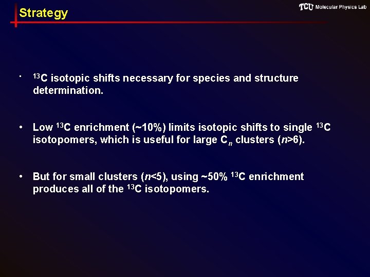 Strategy • 13 C isotopic shifts necessary for species and structure determination. • Low
