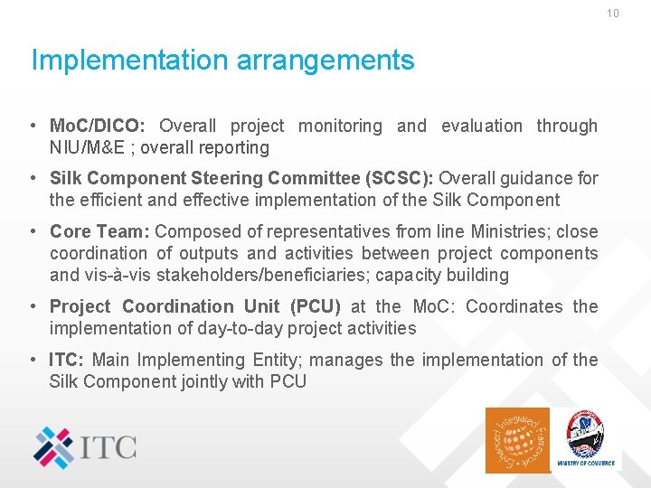 10 Implementation arrangements • Mo. C/DICO: Overall project monitoring and evaluation through NIU/M&E ;