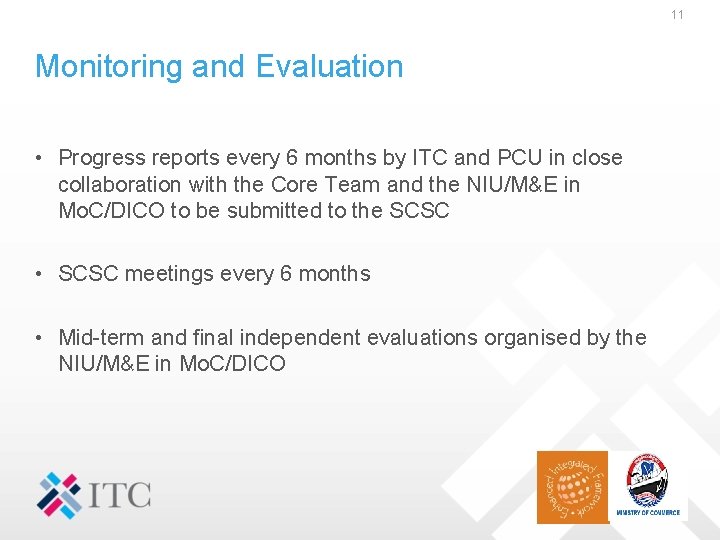 11 Monitoring and Evaluation • Progress reports every 6 months by ITC and PCU