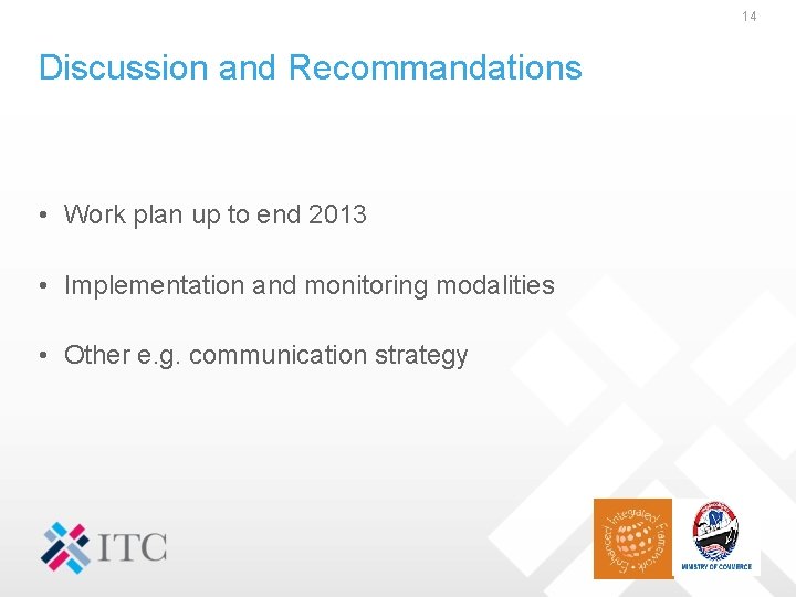 14 Discussion and Recommandations • Work plan up to end 2013 • Implementation and