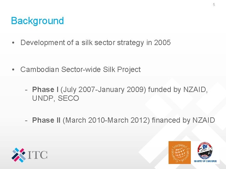 5 Background • Development of a silk sector strategy in 2005 • Cambodian Sector-wide