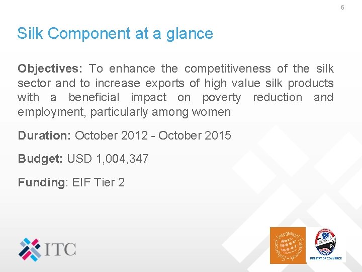 6 Silk Component at a glance Objectives: To enhance the competitiveness of the silk
