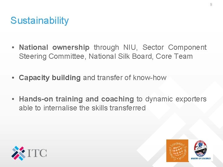 9 Sustainability • National ownership through NIU, Sector Component Steering Committee, National Silk Board,