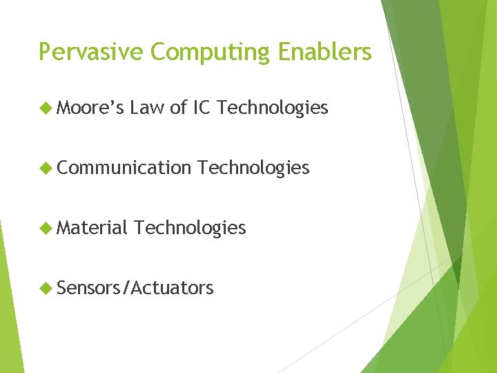 Pervasive Computing Enablers Moore’s Law of IC Technologies Communication Material Technologies Sensors/Actuators 