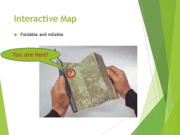 Interactive Map Foldable and rollable You are here! 