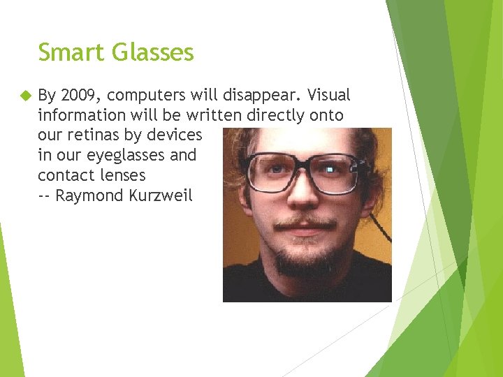 Smart Glasses By 2009, computers will disappear. Visual information will be written directly onto