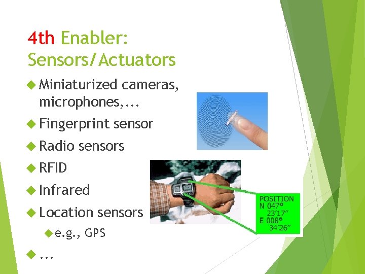 4 th Enabler: Sensors/Actuators Miniaturized cameras, microphones, . . . Fingerprint Radio sensors RFID