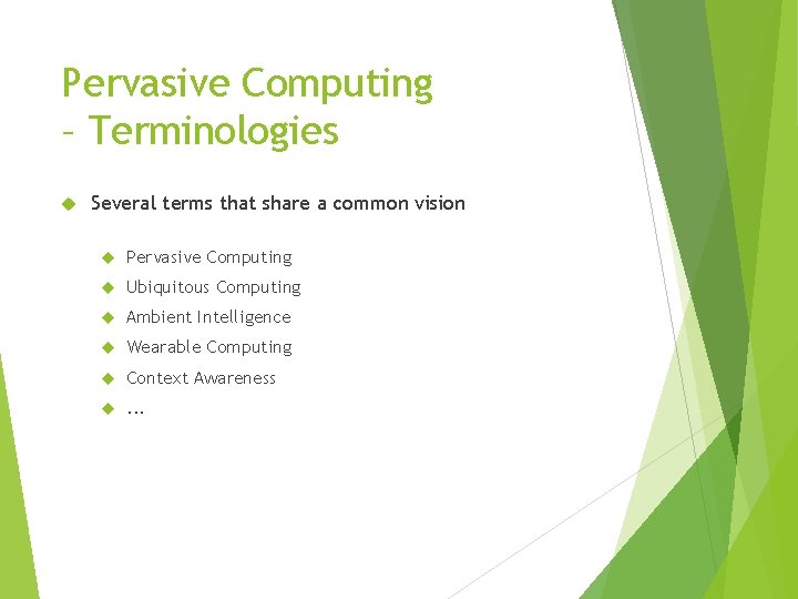 Pervasive Computing – Terminologies Several terms that share a common vision Pervasive Computing Ubiquitous