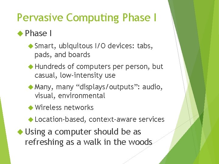 Pervasive Computing Phase I Smart, ubiquitous I/O devices: tabs, pads, and boards Hundreds of