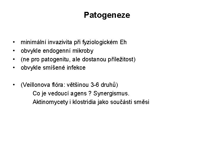 Patogeneze • • minimální invazivita při fyziologickém Eh obvykle endogenní mikroby (ne pro patogenitu,