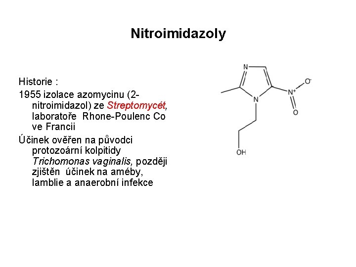 Nitroimidazoly Historie : 1955 izolace azomycinu (2 nitroimidazol) ze Streptomycét, laboratoře Rhone-Poulenc Co ve