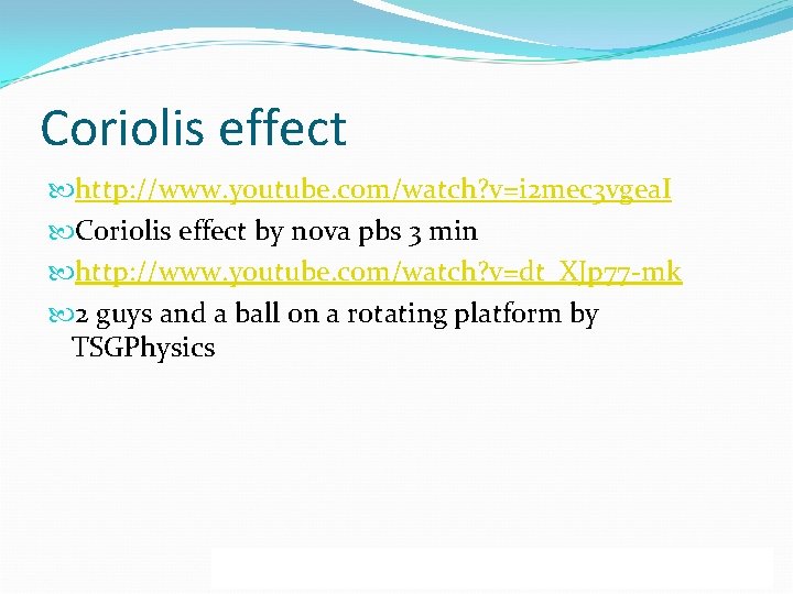 Coriolis effect http: //www. youtube. com/watch? v=i 2 mec 3 vgea. I Coriolis effect