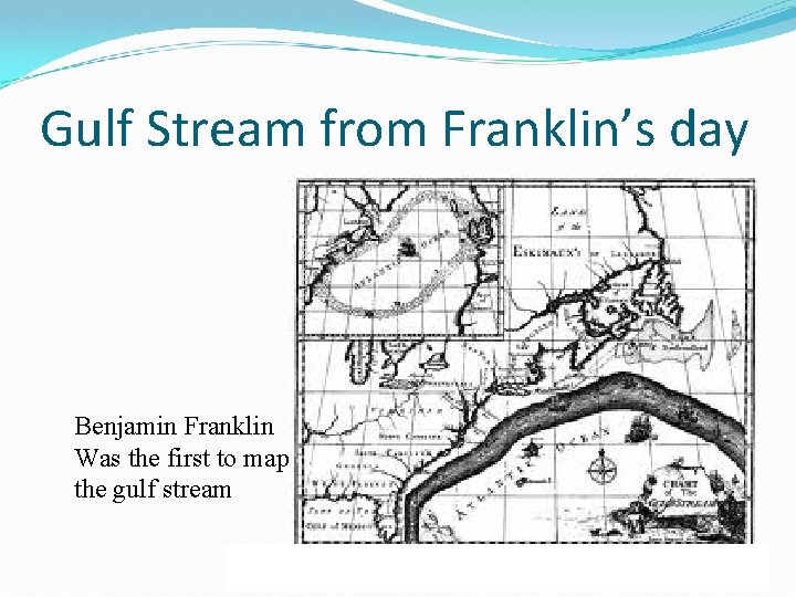 Gulf Stream from Franklin’s day Benjamin Franklin Was the first to map the gulf