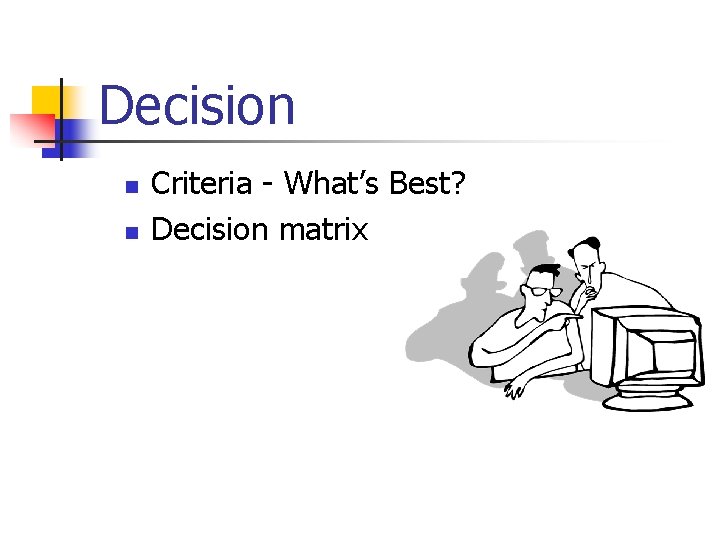 Decision n n Criteria - What’s Best? Decision matrix 