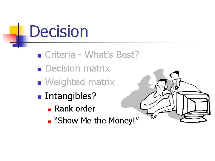 Decision n n Criteria - What’s Best? Decision matrix Weighted matrix Intangibles? n n