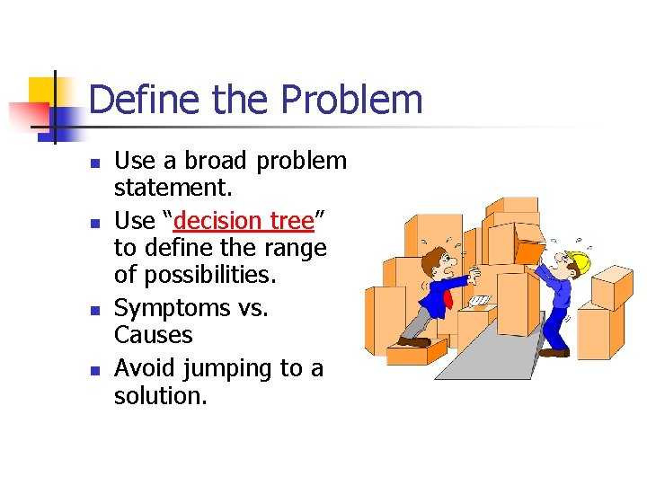Define the Problem n n Use a broad problem statement. Use “decision tree” to