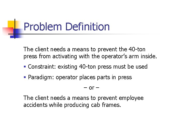 Problem Definition The client needs a means to prevent the 40 -ton press from