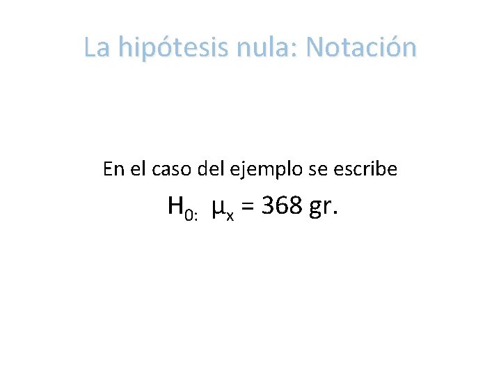La hipótesis nula: Notación En el caso del ejemplo se escribe H 0: µx