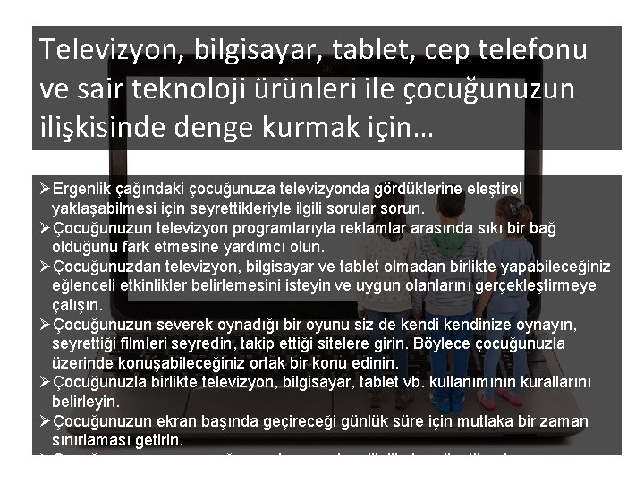 Televizyon, bilgisayar, tablet, cep telefonu ve sair teknoloji ürünleri ile çocuğunuzun ilişkisinde denge kurmak