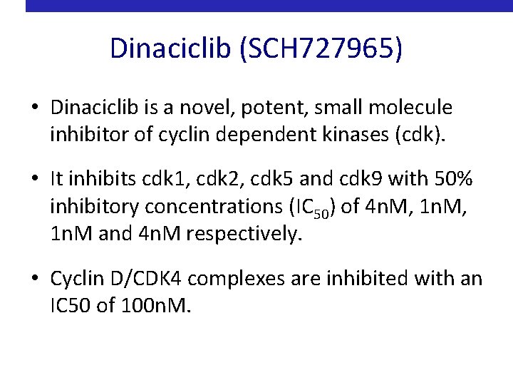 Dinaciclib (SCH 727965) • Dinaciclib is a novel, potent, small molecule inhibitor of cyclin