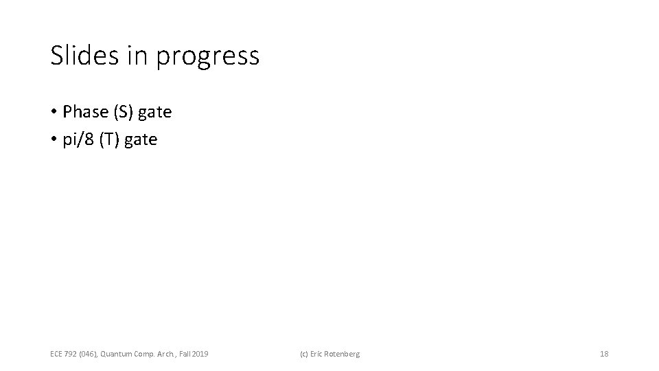 Slides in progress • Phase (S) gate • pi/8 (T) gate ECE 792 (046),