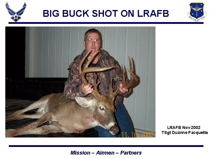 BIG BUCK SHOT ON LRAFB Nov 2002 TSgt Duanne Pacquette Mission – Airmen –