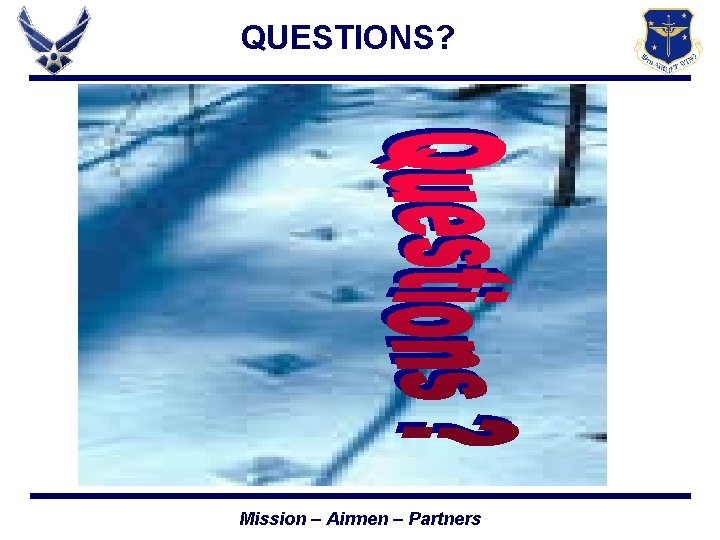 QUESTIONS? Mission – Airmen – Partners 
