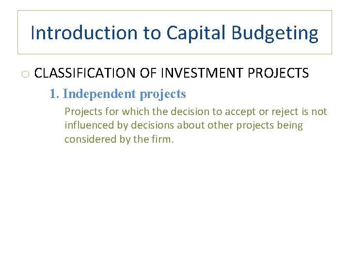 Introduction to Capital Budgeting o CLASSIFICATION OF INVESTMENT PROJECTS 1. Independent projects Projects for