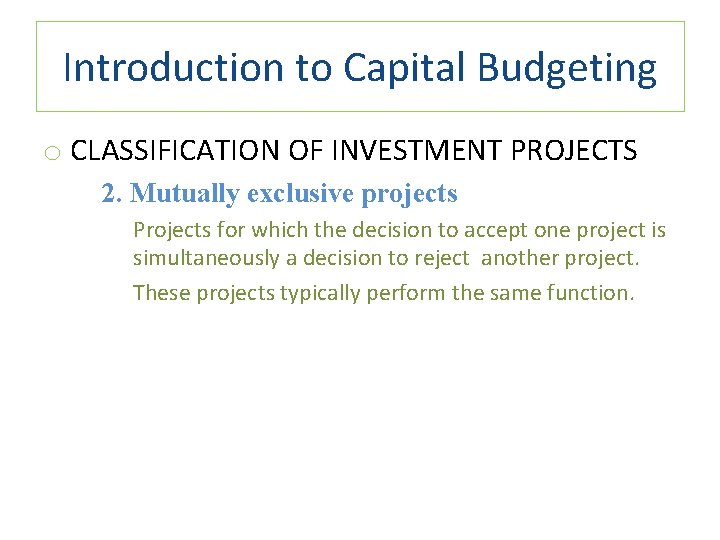 Introduction to Capital Budgeting o CLASSIFICATION OF INVESTMENT PROJECTS 2. Mutually exclusive projects Projects