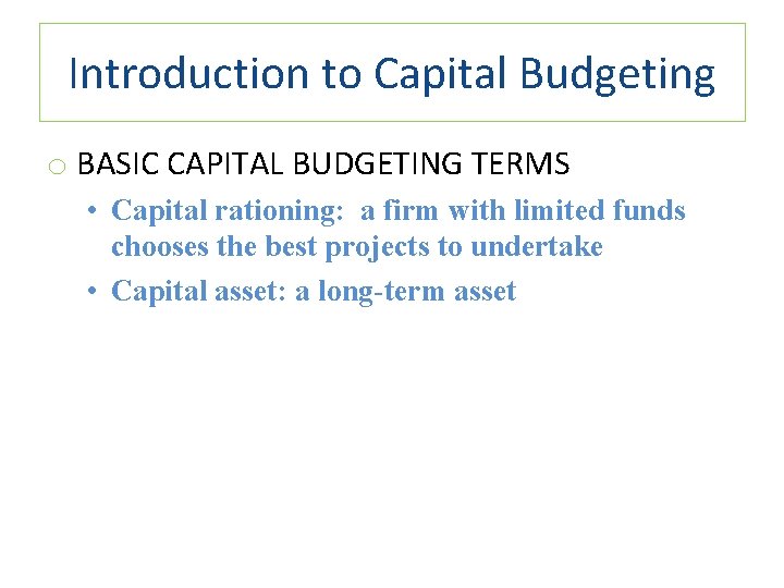 Introduction to Capital Budgeting o BASIC CAPITAL BUDGETING TERMS • Capital rationing: a firm