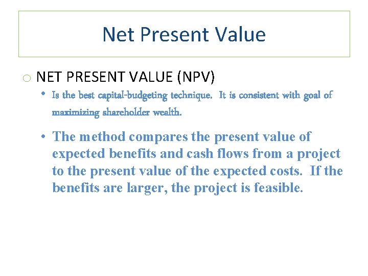 Net Present Value o NET PRESENT VALUE (NPV) • Is the best capital-budgeting technique.