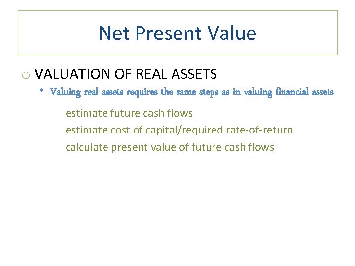 Net Present Value o VALUATION OF REAL ASSETS • Valuing real assets requires the