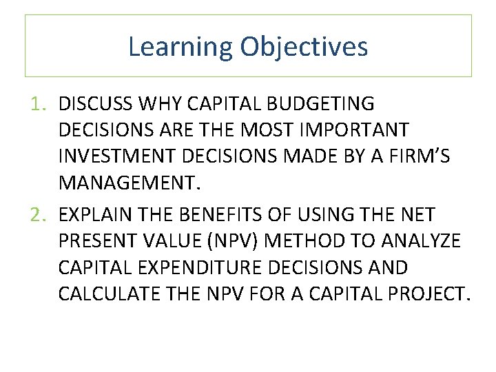 Learning Objectives 1. DISCUSS WHY CAPITAL BUDGETING DECISIONS ARE THE MOST IMPORTANT INVESTMENT DECISIONS