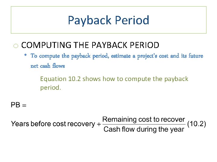 Payback Period o COMPUTING THE PAYBACK PERIOD • To compute the payback period, estimate