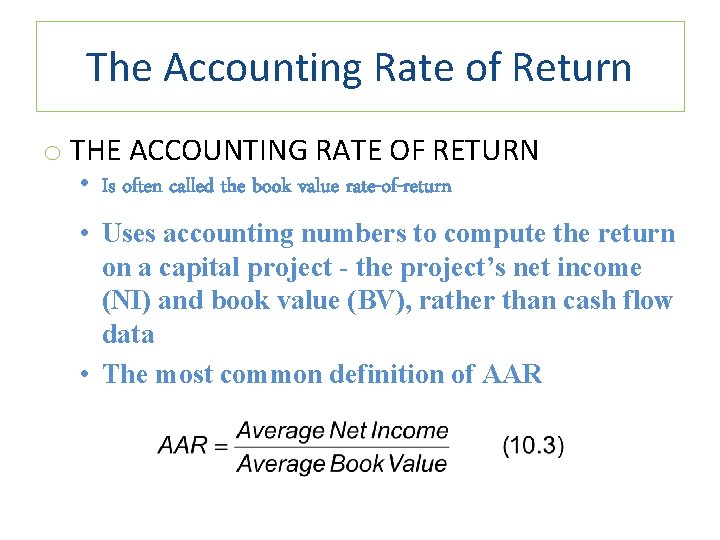 The Accounting Rate of Return o THE ACCOUNTING RATE OF RETURN • Is often