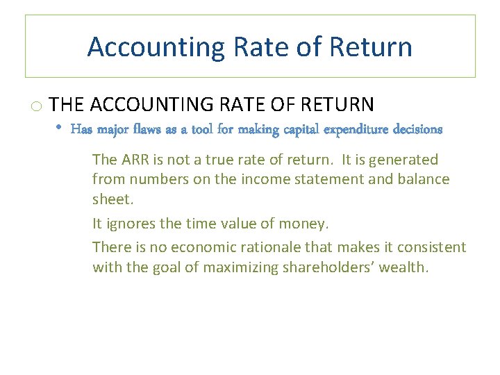Accounting Rate of Return o THE ACCOUNTING RATE OF RETURN • Has major flaws