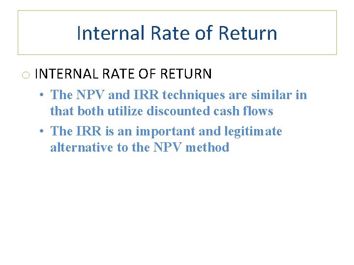 Internal Rate of Return o INTERNAL RATE OF RETURN • The NPV and IRR