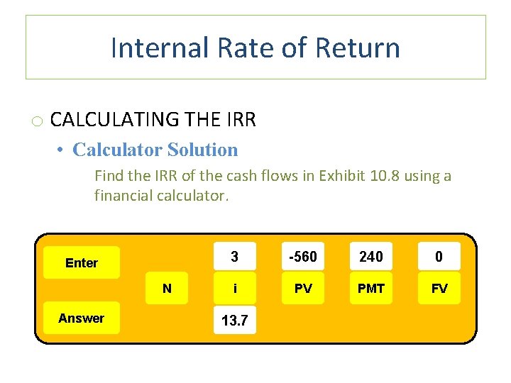 Internal Rate of Return o CALCULATING THE IRR • Calculator Solution Find the IRR