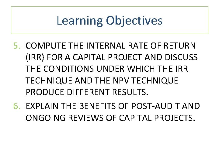 Learning Objectives 5. COMPUTE THE INTERNAL RATE OF RETURN (IRR) FOR A CAPITAL PROJECT