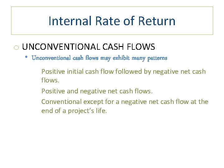 Internal Rate of Return o UNCONVENTIONAL CASH FLOWS • Unconventional cash flows may exhibit