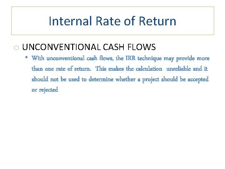 Internal Rate of Return o UNCONVENTIONAL CASH FLOWS • With unconventional cash flows, the