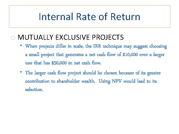 Internal Rate of Return o MUTUALLY EXCLUSIVE PROJECTS • When projects differ in scale,