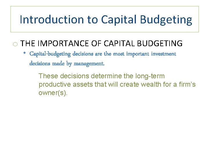 Introduction to Capital Budgeting o THE IMPORTANCE OF CAPITAL BUDGETING • Capital-budgeting decisions are