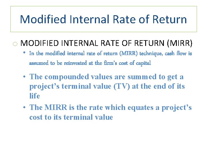 Modified Internal Rate of Return o MODIFIED INTERNAL RATE OF RETURN (MIRR) • In