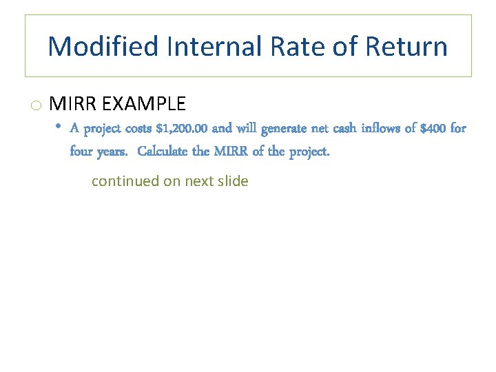 Modified Internal Rate of Return o MIRR EXAMPLE • A project costs $1, 200.