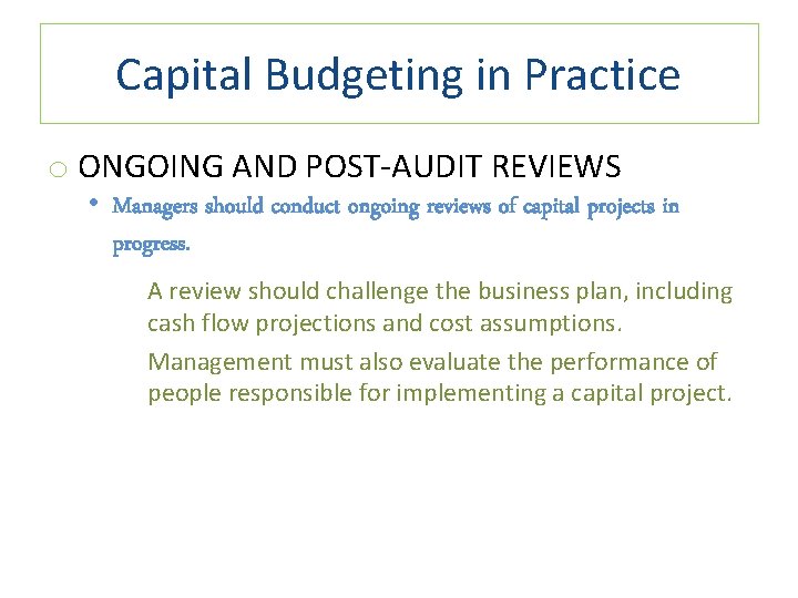 Capital Budgeting in Practice o ONGOING AND POST-AUDIT REVIEWS • Managers should conduct ongoing