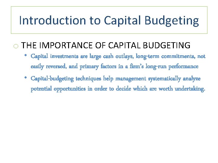 Introduction to Capital Budgeting o THE IMPORTANCE OF CAPITAL BUDGETING • Capital investments are