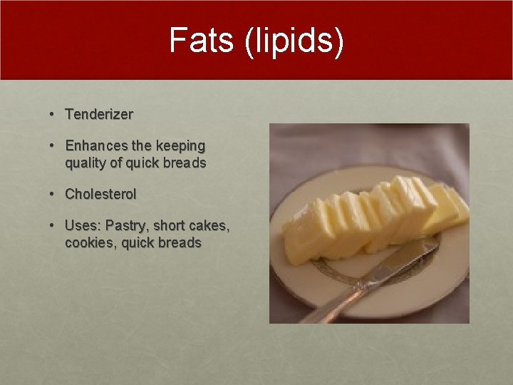 Fats (lipids) • Tenderizer • Enhances the keeping quality of quick breads • Cholesterol
