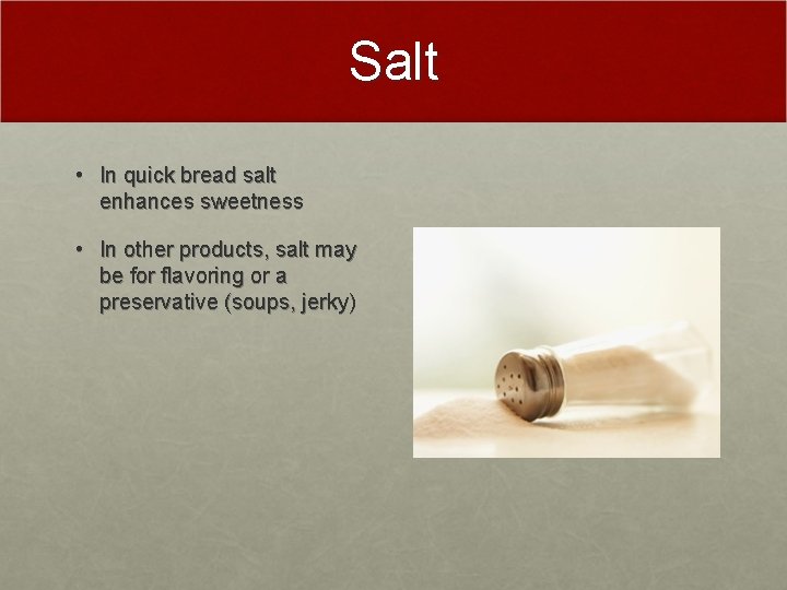 Salt • In quick bread salt enhances sweetness • In other products, salt may